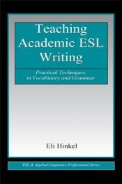 book cover of Teaching Academic ESL Writing: Practical Techniques in Vocabulary and Grammar (ESL and Applied Linguistics Professional by Eli Hinkel