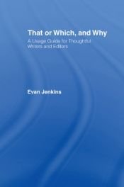 book cover of That or Which, and Why: A Usage Guide for Thoughtful Writers and Editors by Evan Jenkins