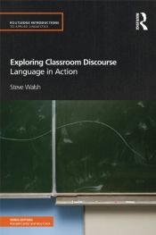 book cover of Exploring Classroom Discourse: Language in Action (Routledge Introductions to Applied Linguistics) by Steve Walsh