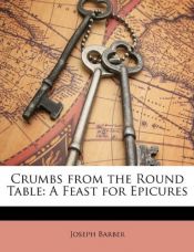 book cover of Crumbs from the Round Table: A Feast for Epicures by Joseph Barber