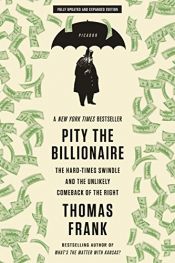 book cover of Pity the Billionaire by Thomas Frank