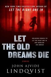 book cover of Let the Old Dreams Die by John Ajvide Lindqvist