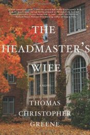 book cover of The Headmaster's Wife: A Novel by Thomas Christopher Greene