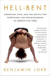 book cover of Hell-Bent: Obsession, Pain, and the Search for Something Like Transcendence in Competitive Yoga by Benjamin Lorr