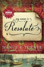 book cover of My Name Is Resolute by Nancy E. Turner