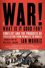 book cover of War! What Is It Good For?: Conflict and the Progress of Civilization from Primates to Robots by Ian Morris