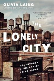 book cover of The Lonely City: Adventures in the Art of Being Alone by Olivia Laing