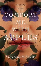 book cover of Comfort Me With Apples by Catherynne M. Valente
