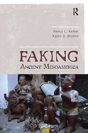 book cover of Faking Ancient Mesoamerica by Karen Olsen Bruhns|Nancy L. Kelker