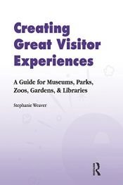 book cover of Creating Great Visitor Experiences: A Guide for Museums, Parks, Zoos, Gardens, and Libraries by Stephanie Weaver