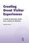 Creating Great Visitor Experiences: A Guide for Museums, Parks, Zoos, Gardens, and Libraries
