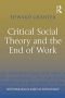 Critical Social Theory and the End of Work (Rethinking Classical Sociology)