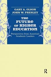 book cover of The Future of Higher Education: Perspectives from America's Academic Leaders by Gary A. Olson|John W. Presley