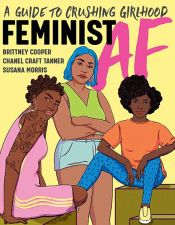 book cover of Feminist AF: A Guide to Crushing Girlhood by Brittney Cooper|Chanel Craft Tanner|Susana Morris