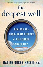 book cover of The Deepest Well: Healing the Long-Term Effects of Childhood Adversity by Nadine Burke Harris M.D.