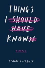 book cover of Things I Should Have Known by Claire LaZebnik