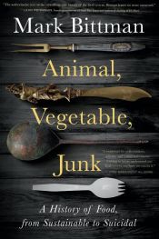 book cover of Animal, Vegetable, Junk by Mark Bittman