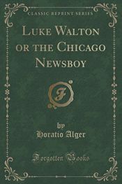 book cover of Luke Walton; or, The Chicago Newsboy by 霍瑞修·爱尔杰
