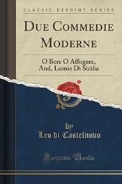 book cover of Due Commedie Moderne: O Bere O Affogare, And, Lumie Di Sicilia (Classic Reprint) by Leo Di Castelnovo
