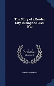 book cover of The Story of a Border City During the Civil War by Galusha Anderson