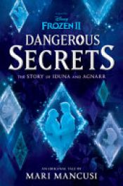 book cover of Frozen 2: Dangerous Secrets: The Story of Iduna and Agnarr by Mari Mancusi