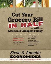 book cover of Cut Your Grocery Bill in Half with America's Cheapest Family: Includes So Many Innovative Strategies You Won't Have to Cut Coupons by Annette Economides|Steve Economides