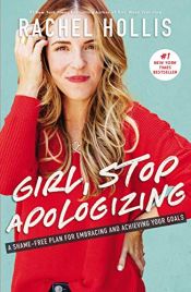 book cover of Girl, Stop Apologizing: A Shame-free Plan for Embracing and Achieving Your Goals by Rachel Hollis