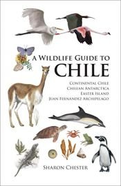 book cover of A Wildlife Guide to Chile: Continental Chile, Chilean Antarctica, Easter Island, Juan Fernandez Archipelago by Sharon R. Chester
