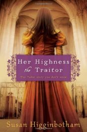 book cover of Her Highness, the TraitorHER HIGHNESS, THE TRAITOR by Higginbotham, Susan (Author) on Jun-01-2012 Paperback by Susan Higginbotham