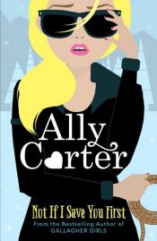 book cover of Not If I Save You First by Ally Carter