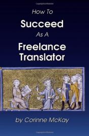 book cover of How to Succeed as a Freelance Translator by Corinne McKay