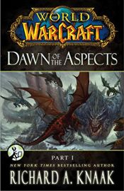 book cover of World of Warcraft: Dawn of the Aspects: Part I by Richard A. Knaak