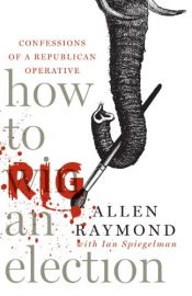 book cover of How to Rig an Election: Confessions of a Republican Operative by Allen Raymond