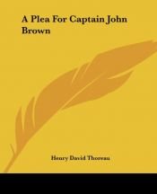book cover of A Plea for Captain John Brown. Read to the Citizens of Concord, Massachusetts on Sunday Evening, October Thirtieth, Eighteen Fifty-Nine by Henry David Thoreau