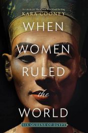book cover of When Women Ruled the World by Kara Cooney