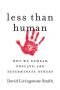 Less Than Human: Why We Demean, Enslave and Exterminate Others