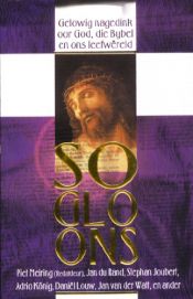book cover of So glo ons : gelowig nagedink oor God, die Bybel en ons leefwereld by Piet Meiring