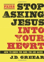 book cover of Stop Asking Jesus Into Your Heart by J.D. Grear