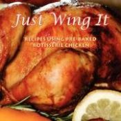book cover of Just Wing It: RECIPES USING PRE-BAKED ROTISSERIE CHICKEN by B.F. Recipes