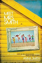 book cover of Meet Mrs. Smith: My Adventures with Six Kids, One Rockstar Husband, and a Heart to Fight Poverty by Anna Smith