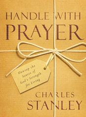 book cover of Handle with Prayer: Unwrap the Source of God's Strength for Living by Charles Stanley