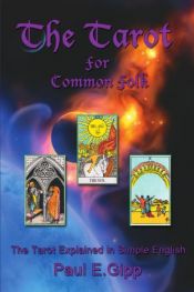 book cover of The Tarot for Common Folk: The Tarot Explained in Simple English by Paul E. Gipp