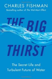 book cover of The Big Thirst: The Secret Life and Turbulent Future of Water by Charles Fishman