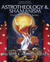 book cover of Astrotheology & Shamanism: Christianity's Pagan Roots. A Revolutionary Reinterpretation of the Evidence (Black & White Edition) by Jan Irvin