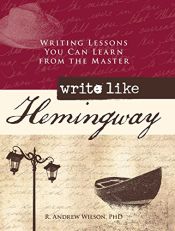 book cover of Write Like Hemingway: Writing Lessons You Can Learn from the Master by R. Andrew Wilson