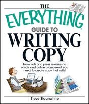 book cover of The Everything Guide To Writing Copy: From Ads and Press Release to On-Air and Online Promos--All You Need to Create Copy That Sells (Everything®) by Steve Slaunwhite