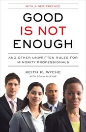 book cover of Good Is Not Enough: And Other Unwritten Rules for Minority Professionals by Keith R. Wyche