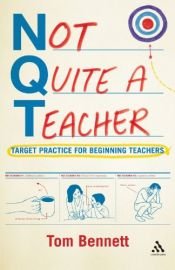 book cover of Not Quite a Teacher: Target practice for beginning teachers by Tom Bennett