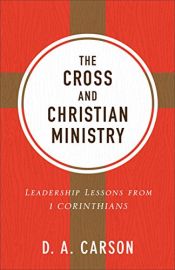 book cover of Cross and Christian Ministry, The: Leadership Lessons from 1 Corinthians by D. A. Carson