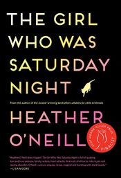 book cover of The Girl Who Was Saturday Night: A Novel by Heather O'Neill